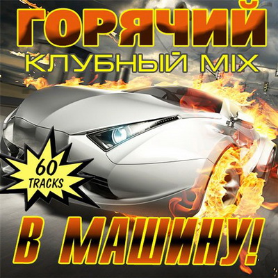 Горячий Клубный Mix В Машину! (2013) Скачать бесплатно